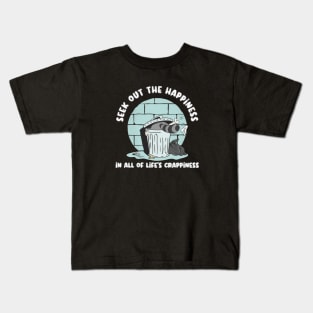 Seek Out The Happiness In All Of Life Crappiness Kids T-Shirt